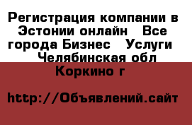 Регистрация компании в Эстонии онлайн - Все города Бизнес » Услуги   . Челябинская обл.,Коркино г.